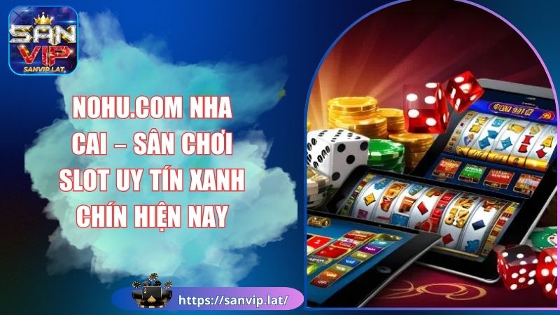 nohucom nha cai Giới thiệu khái quát về nohu.com nha cai